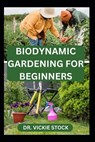 Biodynamic Gardening for Beginners: Comprehensive Techniques for Growing and Harvesting Healthy Farm Produce - Vickie Stock - 9798877389830