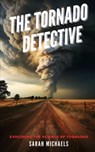 The Tornado Detective: Exploring the Science of Tornados - Sarah Michaels - 9798877548527