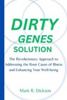 Dirty Genes Solution: The Revolutionary Approach to Addressing the Root Cause of Illness and Enhancing Your Well-being - Mark R. Dickson - 9798877617315