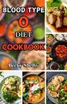 Blood Type O Diet Cookbook: Over 60 Delicious Recipes, Expert Tips, Key Principles, and a Two-Week Meal Plan for Personalized Well-Being - Becky Shelby - 9798877629981