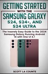 Getting Started with the Samsung Galaxy S24, S24+, and S24 Ultra: The Insanely Easy Guide to the 2024 Samsung Galaxy Running Android 14 and One UI 6.1 - Scott La Counte - 9798877683679