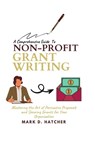 A Comprehensive Guide to Non-Profit Grant Writing: Mastering the Art of Persuasive Proposals and Securing Grants for Your Organization - Mark D. Hatcher - 9798877739642