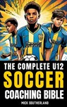 The U12 Soccer Coaching Bible: Everything You Need to Know for Coaching U12 Soccer - Fitness Research Publishing - 9798877874305