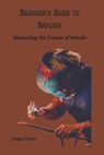 Beginner's Guide to Brazing: Mastering the Fusion of Metals - Paige Devin - 9798877923867