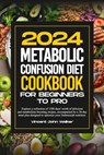 Metabolic Confusion Diet Cookbook for Beginners to Pro: Explore a collection of 1500 days' worth of delicious and metabolism-boosting recipes, accompa - Vincent John Walker - 9798878170789