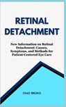 Retinal Detachment: New Information on Retinal Detachment: Causes, Symptoms, and Methods for Patient-Centered Eye Care - Chad Bruno - 9798878178419