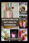 Smoothies for Gut Health Cookbook: Revitalize Your Digestive Wellness with Delicious Blended Probiotics Recipes - Vickie Stock - 9798878247078
