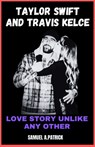 Taylor Swift And Travis Kelce: Love Story Unlike Any Other - Samuel A. Patrick - 9798878284769