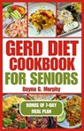 Gerd Diet Cookbook for Seniors: Nutritious Guide with Easy Recipes for Effective Weight Loss and to Manage Acid Reflux - Dayna G. Murphy - 9798878356114