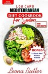 Low Carb Mediterranean Diet Cookbook For Seniors: Quick and Easy Sugar Free, High Protein Recipes For Weight Loss And Healthier Lifestyle - Leona Butler - 9798878362245