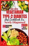Vegetarian Type-2 Diabetes Diet Cookbook for Newly Diagnosed: Quick and delicious 30-day meal plan ideas with balanced plant-based recipes to manage p - Carly Evelyn - 9798878376266