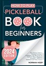 How to Play Pickleball Book for Beginners: The Ultimate Guide to Winning Strategies, Techniques, and Mastering the Game in 7 Days [Diagrams Included] - Norman Higby - 9798878394161