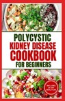Polycystic Kidney Disease Cookbook for Beginners: Quick, Simple Delicious Low Sodium Low Potassium Diet Recipes and Meal Plan for PKD & CKD Stage 3 - Allie Nagel - 9798878407328