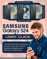 SAMSUNG Galaxy S24 User Guide: The Ultimate Guide to Unlocking Features, Tips and Tricks for Seamless Integration and Maximum Performace - Randy Mellow - 9798878617598