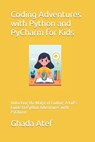 Coding Adventures with Python and PyCharm for Kids: Unlocking the Magic of Coding: A Kid's Guide to Python Adventures with PyCharm - Ghada Atef - 9798878654036