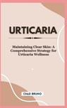 Urticaria: Maintaining Clear Skin: A Comprehensive Strategy for Urticaria Wellness - Chad Bruno - 9798878714372