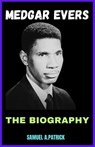 Medgar Evers: A Life From Beginning To The End - Samuel A. Patrick - 9798878857291