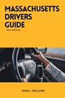 Massachusetts Drivers Guide: A Study Manual for Responsible Driving and Safety in Massachusetts - John L. Williams - 9798878862592