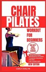 Chair Pilates for Beginners: The complete 30 days body sculpting workout challenge to strengthen your muscles, tone your abs, glutes & improve your - Carly Evelyn - 9798879188035