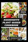 Hashimoto Plant-Based Cookbook: Vegetarian Hashimoto Thyroid Disease Recipes For Management and Prevention - Vickie Stock - 9798879474268