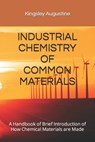 Industrial Chemistry of Common Materials: A Handbook of Brief Introduction of How Chemical Materials are Made - Kingsley Augustine - 9798879615074