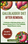 Gallbladder Diet After Removal: A Collection of Nourishing Recipes and an Approved Grocery List for a Post-Gallbladder Removal Recovery Journey - Tina Feldman - 9798879710748