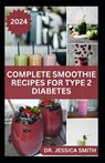 Complete Smoothie Recipes for Type 2 Diabetes: Quick and Easy to Prepare Fruits Blends to Control Blood Sugar and Prevent General Diabetes - Jessica Smith - 9798879792997