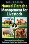 Natural Parasite Management for Livestock: Harnessing Nature's Solutions for Internal Control and Healthy Herds - Dion Rosser - 9798879847611