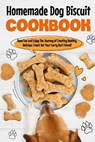 Homemade Dog Biscuit Cookbook: Have Fun and Enjoy The Journey of Creating Healthy, Delicious Treats for Your Furry Best Friend!: Recipes for Your Dogs - Katie Clark - 9798880352586