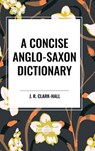 A Concise Anglo-Saxon Dictionary - J. R. Clark-Hall - 9798880900190