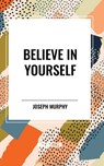 Believe in Yourself - Joseph Murphy - 9798880902460