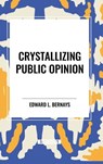 Crystallizing Public Opinion - Edward L. Bernays - 9798880903573