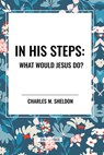 In His Steps - Charles M. Sheldon - 9798880905928