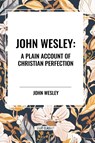 John Wesley: A Plain Account of Christian Perfection - John Wesley - 9798880906451