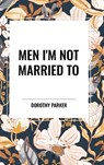 Men I'm Not Married To - Dorothy Parker - 9798880908110