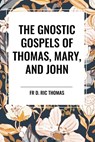 The Gnostic Gospels of Thomas, Mary, and John - Fr D Ric Thomas ; Mary ; Elton John - 9798880915934