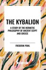 The Kybalion: A Study of the Hermetic Philosophy of Ancient Egypt and Greece - Three Initiates - 9798880917020