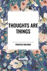 Thoughts are Things - Prentice Mulford - 9798880923434