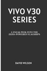 Vivo V30 Series: A Sneak Peek into the Zeiss-Powered Flagships - David Wilson - 9798882741517
