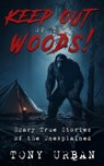 Keep Out of the Woods!: Scary True Stories of the Unexplained - Tony Urban - 9798882785375