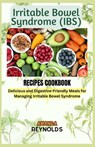 Irritable Bowel Syndrome RECIPES COOKBOOK: Delicious and Digestive-Friendly Meals for Managing Irritable Bowel Syndrome - Amanda Reynolds - 9798882953064