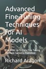 Advanced Fine-Tuning Techniques for AI Models - Richard Anthony Aragon - 9798883030672