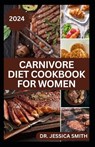 Carnivore Diet Cookbook for Women: Delicious Meat-based High-protein Recipes to lose weight and Improve Health - Jessica Smith - 9798883047700