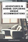 Adventures in Airbnb: Exploring Unique Accommodations - Elizabeth Jimenez - 9798883156273