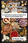 Herbs for High Cholesterol: An essential guide on herds to treat high cholesterol - Rowan Theo - 9798883841186