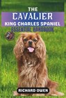The Cavalier King Charles Spaniel Essential Handbook: The Ultimate Guide To Owning, Raising, Grooming, Caring and Training a Healthy Cavalier King Cha - Richard Owen - 9798883924117