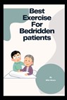 Best exercise For Bedridden Patients: Engage in simple limb exercises to promote circulation and flexibility - Ellie Grace - 9798884210714