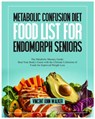 Metabolic Confusion Diet Food List for Endomorph Seniors: The Metabolic Mastery Guide: Beat Your Body's Game with the Ultimate Collection of Foods for - Vincent John Walker - 9798884345812