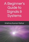 A Beginner's Guide to Signals & Systems - Krishna Kumar Kishor - 9798884391086