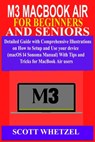 M3 Macbook Air for Beginners and Seniors: Detailed Guide with Comprehensive Illustrations on How to Setup and Use your device (macOS 14 Sonoma Manual) - Scott Whetzel - 9798884452176